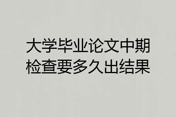 大学毕业论文中期检查要多久出结果