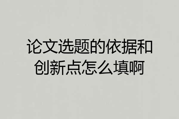 论文选题的依据和创新点怎么填啊