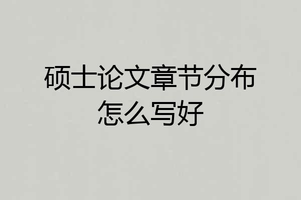 硕士论文章节分布怎么写好