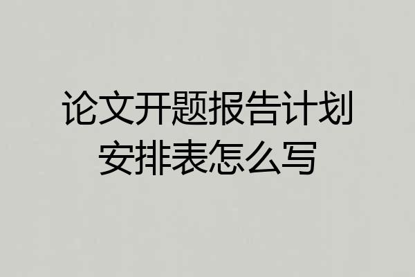 论文开题报告计划安排表怎么写