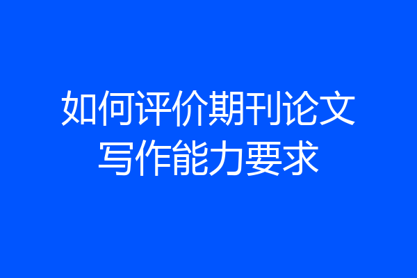 如何评价期刊论文写作能力要求