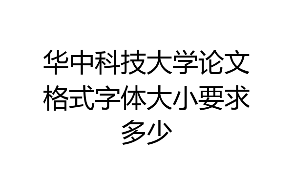 华中科技大学论文格式字体大小要求多少