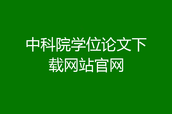 中科院学位论文下载网站官网