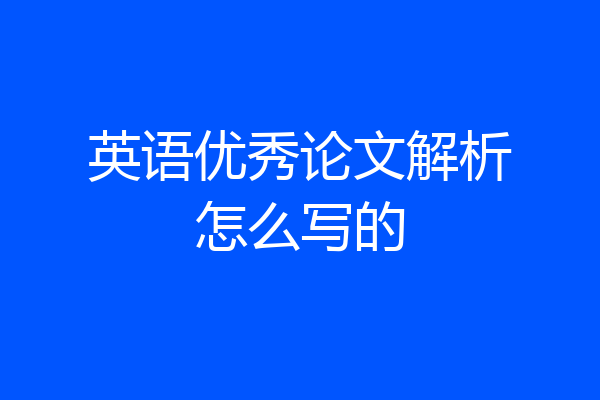 英语优秀论文解析怎么写的