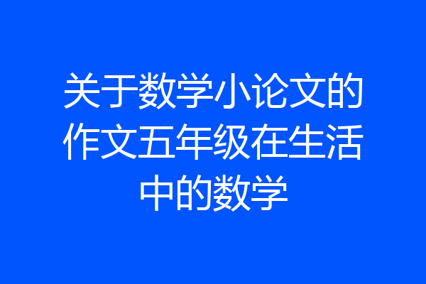 关于数学小论文的作文五年级在生活中的数学
