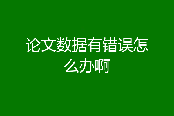论文数据有错误怎么办啊