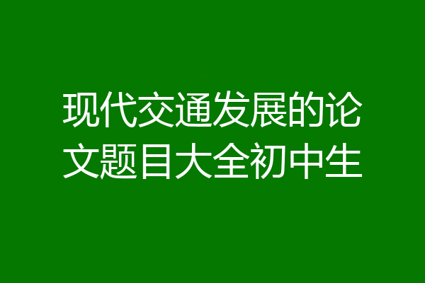 现代交通发展的论文题目大全初中生