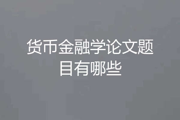 货币金融学论文题目有哪些