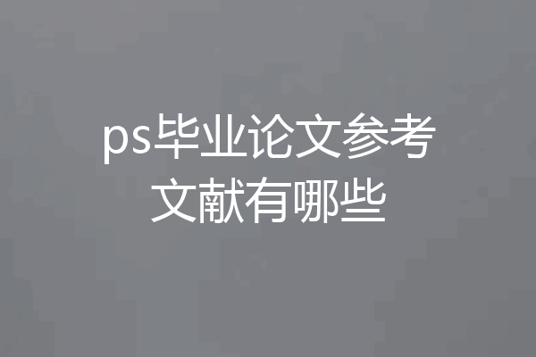 ps毕业论文参考文献有哪些