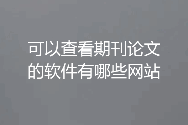 可以查看期刊论文的软件有哪些网站