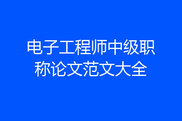 电子工程师中级职称论文范文大全