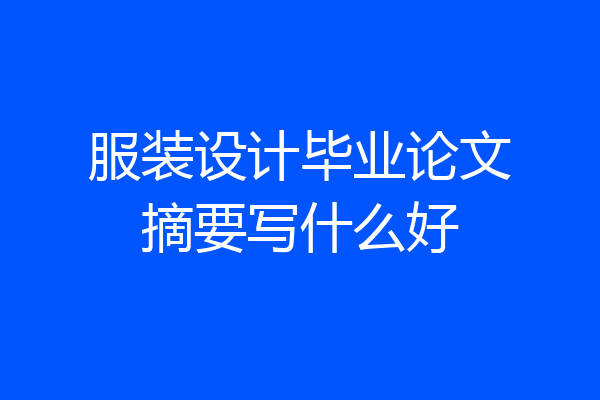 服装设计毕业论文摘要写什么好