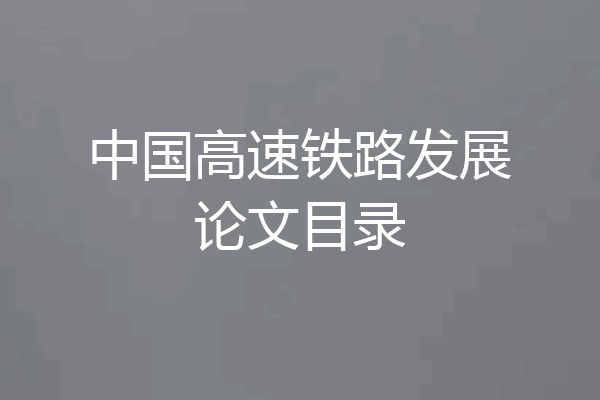 中国高速铁路发展论文目录
