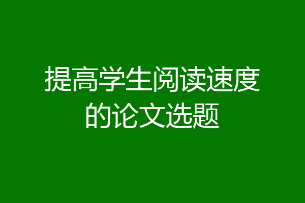 提高学生阅读速度的论文选题