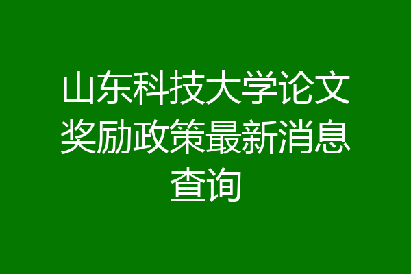 山东科技大学论文奖励政策最新消息查询