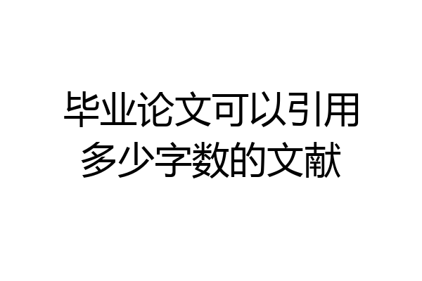 毕业论文可以引用多少字数的文献