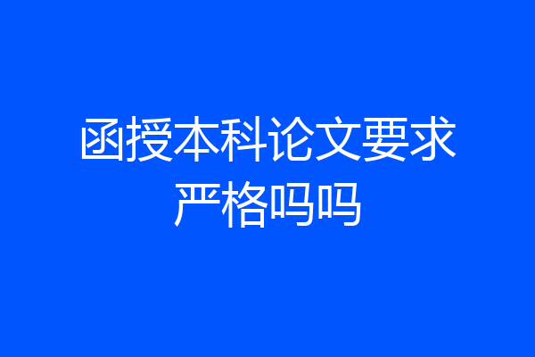 函授本科论文要求严格吗吗