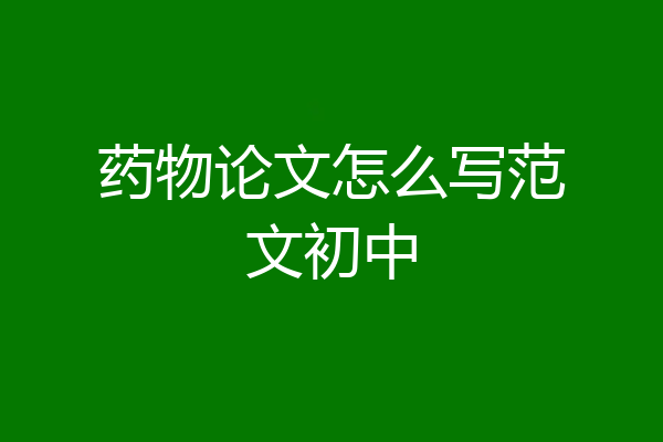 药物论文怎么写范文初中
