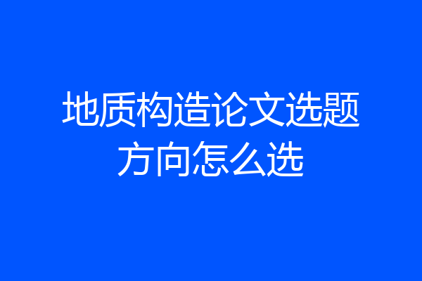 地质构造论文选题方向怎么选