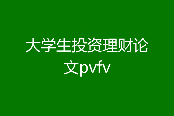 大学生投资理财论文pvfv