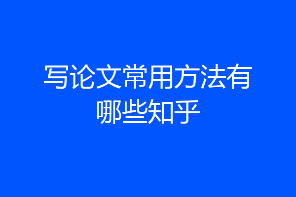 写论文常用方法有哪些知乎