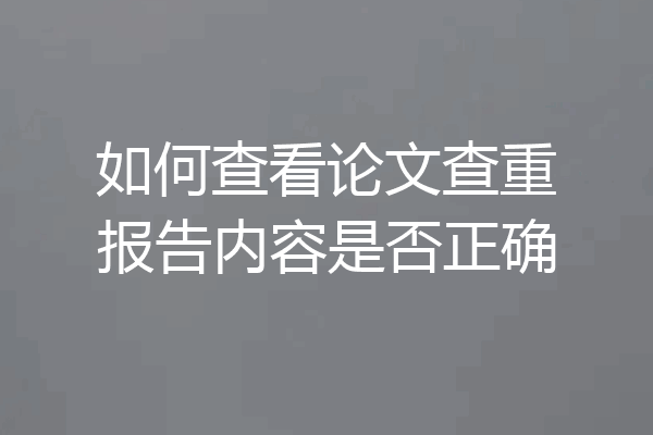 如何查看论文查重报告内容是否正确