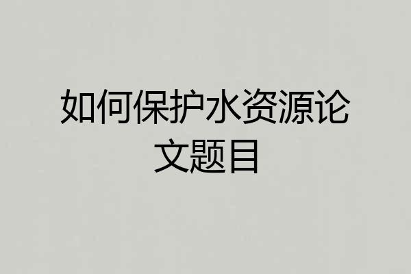 如何保护水资源论文题目