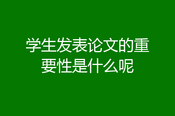 学生发表论文的重要性是什么呢