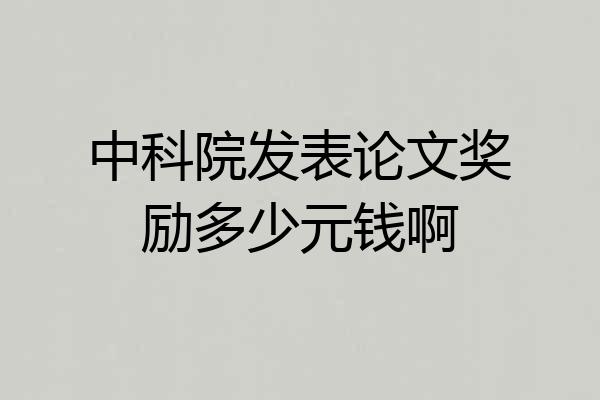 中科院发表论文奖励多少元钱啊