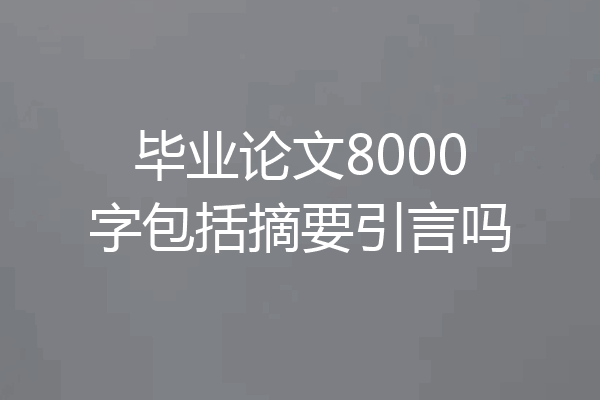 毕业论文8000字包括摘要引言吗