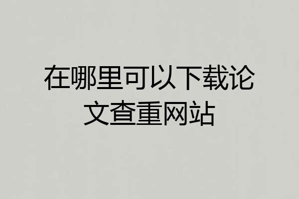 在哪里可以下载论文查重网站