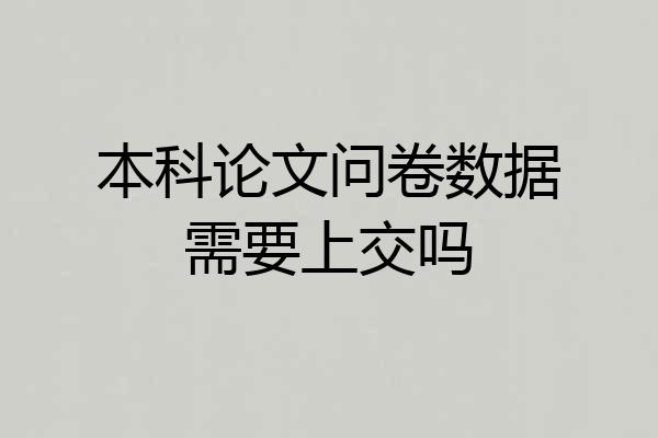 本科论文问卷数据需要上交吗