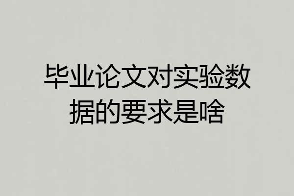 毕业论文对实验数据的要求是啥
