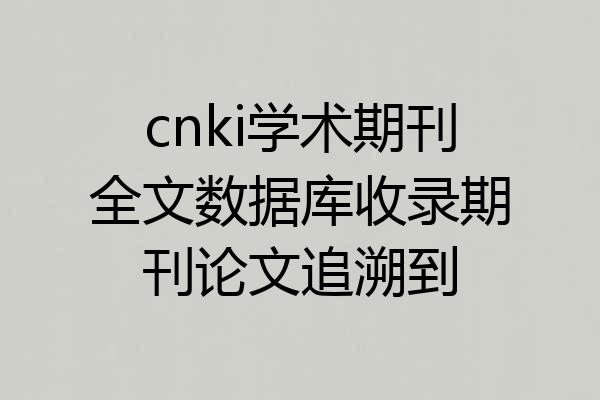 cnki学术期刊全文数据库收录期刊论文追溯到