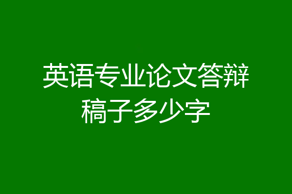 英语专业论文答辩稿子多少字