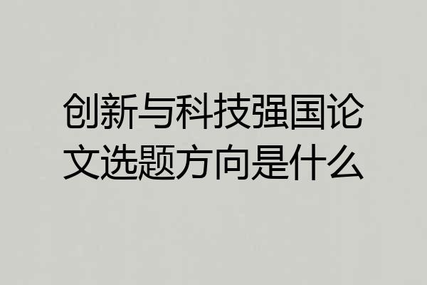 创新与科技强国论文选题方向是什么