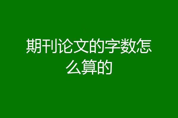 期刊论文的字数怎么算的