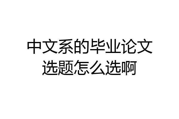 中文系的毕业论文选题怎么选啊