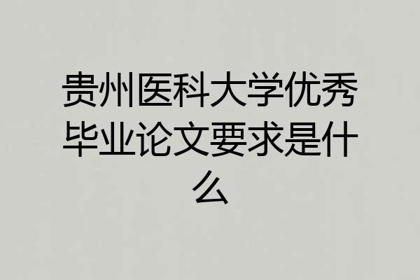 贵州医科大学优秀毕业论文要求是什么