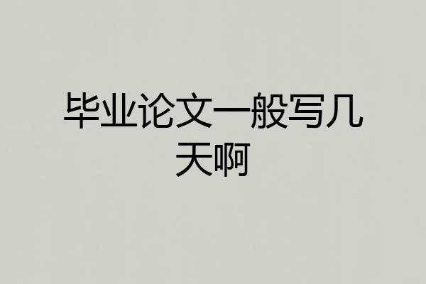 毕业论文一般写几天啊