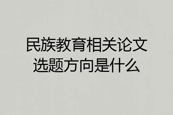 民族教育相关论文选题方向是什么