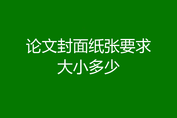 论文封面纸张要求大小多少