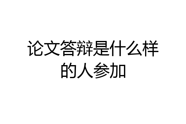 论文答辩是什么样的人参加