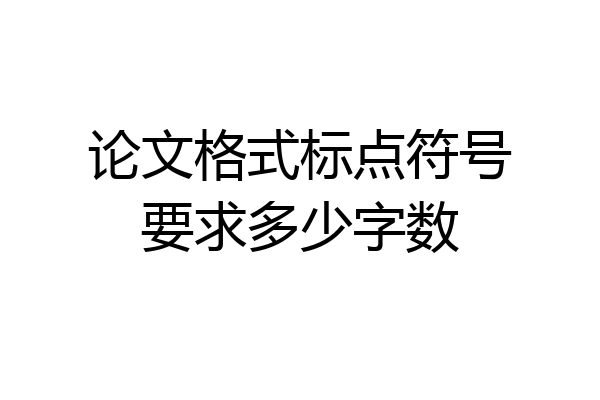 论文格式标点符号要求多少字数