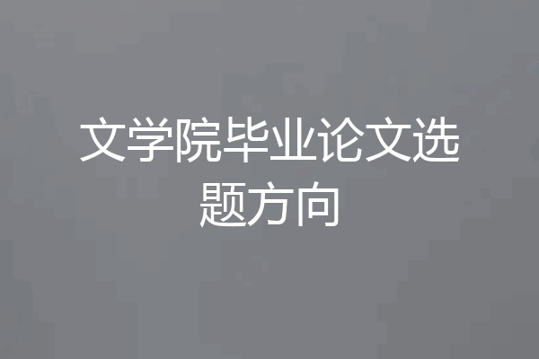 文学院毕业论文选题方向