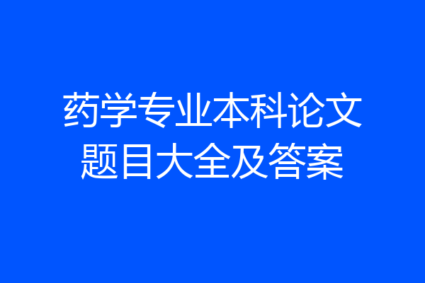 药学专业本科论文题目大全及答案