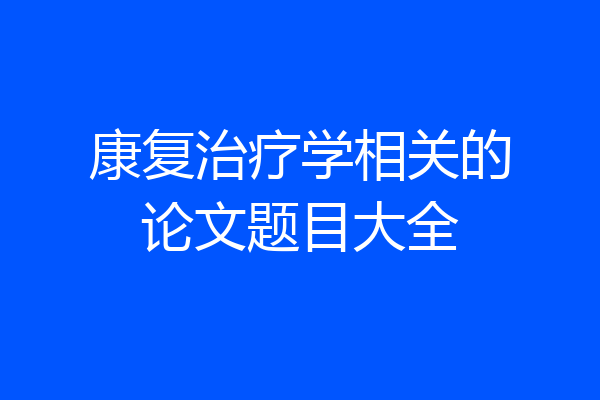 康复治疗学相关的论文题目大全