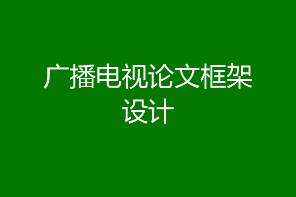 广播电视论文框架设计
