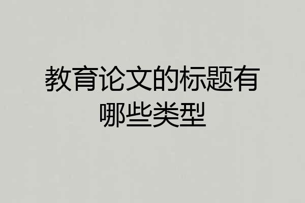 教育论文的标题有哪些类型