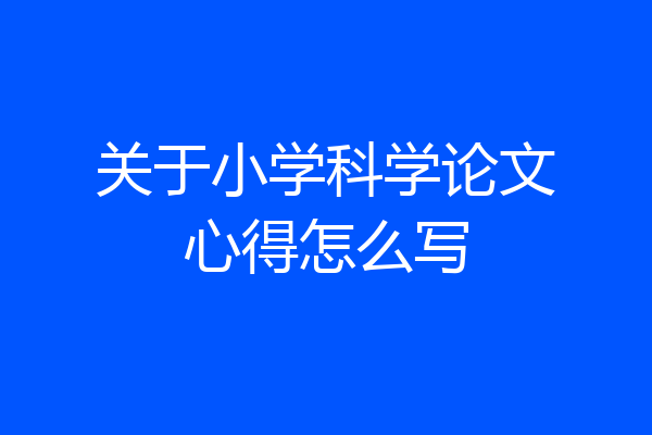 关于小学科学论文心得怎么写